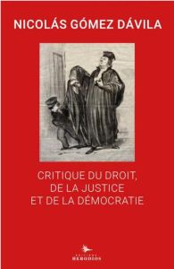 Critique du droit, de la justice et de la démocratie - Gomez Davila Nicolas - Bibard Michel - Molina Toma