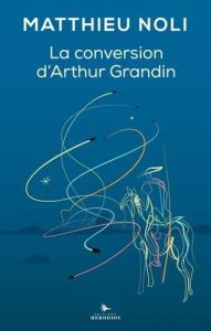 La conversion d'Arthur Grandin - Noli Matthieu
