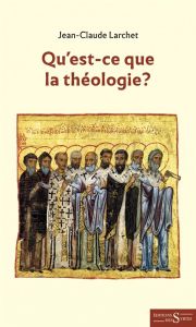 Qu'est-ce que la théologie ? - Larchet Jean-Claude