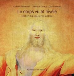 Le corps vu et révélé. L'art en dialogue avec la Bible - Pellistrandi Christine - De Courcy mélina - Sendre