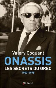 ONASSIS. Les secrets du Grec. 1903-1975 - Coquant Valery