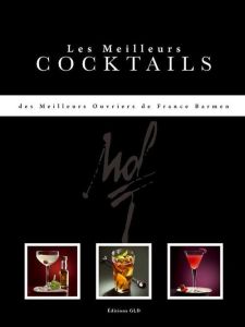 Les meilleures cocktails des meilleurs ouvriers de France barmen - Fénot Eric - Trochon Eric - Le Duff Louis - Rapp G