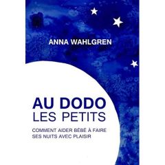 Au dodo les petits. Comment aider bébé à faire ses nuits avec plaisir, 3e édition - Wahlgren Anna - Hamberg Bussenot Sara - Viard Eric