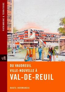 Du Vaudreuil ville-nouvelle à Val-de-Reuil. Haute-Normandie - Etienne Claire - Girard Julie