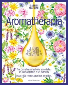 Aromathérapia. Le livre des huiles essentielles, Edition de luxe - Pacchioni Isabelle