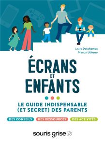 Ecrans et enfants. Le guide indispensable (et secret) des parents - Deschamps Laure - Uthurry Manon