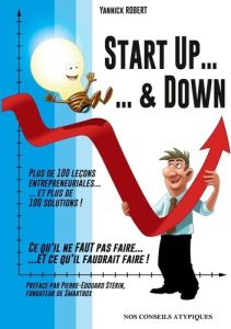 Start Up & Down. Plus de 100 leçons entrepreneuriales et plus de 100 solutions ! - Robert Yannick - Stérin Pierre-Edouard