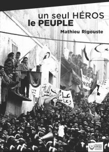Un seul héros le peuple. La contre-insurrection mise en échec par les soulèvements algériens de déce - Rigouste Mathieu