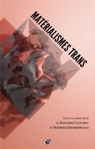 Matérialismes trans - Clochec Pauline - Grunenwald Noémie