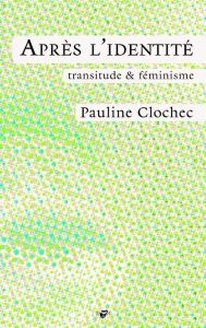Après l'identité. transitude & féminisme - Clochec Pauline