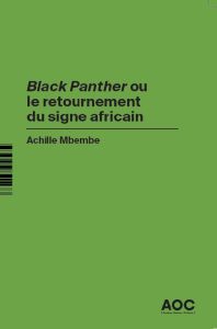 Black Panther ou le retournement du signe africain. Revoir Black Panther en hommage à Chadwick Bosem - Mbembe Achille - Hamidi-Kim Bérénice