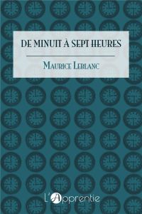 De minuit à sept heures - Leblanc Maurice - Hannedouche Cédric
