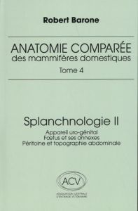 Anatomie comparée des mammifères domestiques. Tome 4, Splanchnologie Volume 2, Appareil uro-génital, - Barone Robert