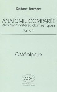 Anatomie comparée des mammifères domestiques. Tome 1, Ostéologie, 5e édition revue et corrigée - Barone Robert