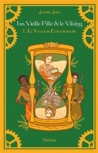 La Vieille Fille et le Viking Tome 1 : Le Voyageur Extraordinaire - Joffre Jennifer
