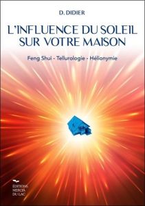 L'influence du soleil sur votre maison. Feng-shui, Tellurologie, Hélionymie - Didier Danièle