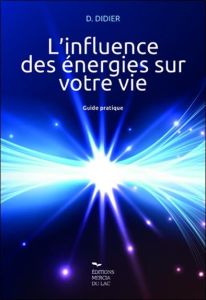 L'influence des énergies sur votre vie. Guide pratique - Didier Danièle