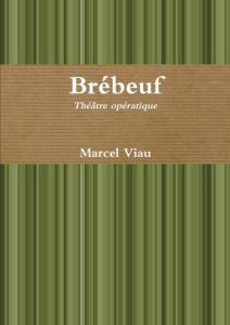Brébeuf. Théâtre opératique - Viau Marcel