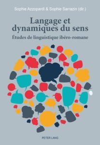 Langage et dynamiques du sens. Etudes de linguistique ibéro-romane, Textes en français et en espagno - Azzopardi Sophie - Sarrazin Sophie