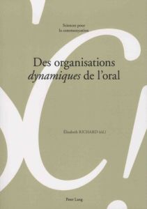 Des organisations dynamiques de l'oral - Richard Elisabeth - Morel Marie-Annick