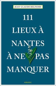 111 Lieux à Nantes à ne pas manquer - Belfiore Jean-Claude