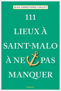 111 Lieux à Saint-Malo à ne pas manquer - Collet Jean-Christophe