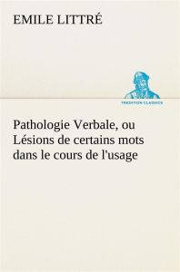 Pathologie Verbale, ou Lésions de certains mots dans le cours de l'usage - Littré Emile - Littre E