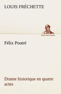 Félix Poutré Drame historique en quatre actes - Fréchette Louis - Frechette L