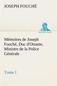 Mémoires de Joseph Fouché, Duc d'Otrante, Ministre de la Police Générale Tome I - Fouché Joseph