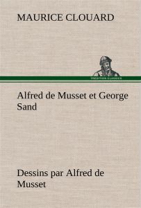 Alfred de musset et george sand dessins par alfred de musset - Clouard M
