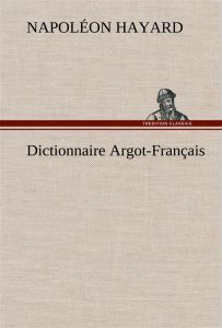 Dictionnaire Argot-Français - Hayard Napoléon - Hayard N