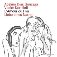 Liebe eines narren. L'Amour du Fou, Edition bilingue français-allemand - Korniloff Vadim - Dias Gonzaga Adelino