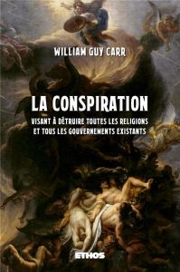 La conspiration visant à détruire toutes les religions et tous gouvernements existants - Carr William Guy