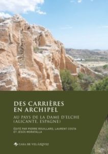 Des carrières en archipel. Au pays de la Dame d'Elche (Alicante, Espagne) - Rouillard Pierre - Costa Laurent - Moratalla Jesús