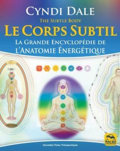 Le Corps Subtil. La Grande Encyclopédie de l'Anatomie énergétique, 3e édition - Dale Cyndi - Syoen Cynthia