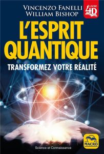 L'esprit quantique. Transformez votre réalité - Fanelli Vincenzo - Bishop William - Gelpi Orsola