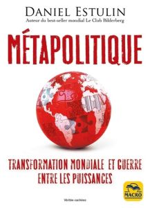 Métapolitique. Transformation mondiale et guerre entre les puissances - Estulin Daniel - Gelpi Orsola
