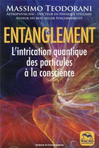 Entanglement. L'intrication quantique, des particules à la conscience, 3e édition - Teodorani Massimo - Di Stefano Marylène