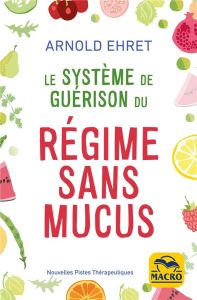 Le système de guérison du régime sans mucus. 4e édition - Ehret Arnold - Gelpi Orsola