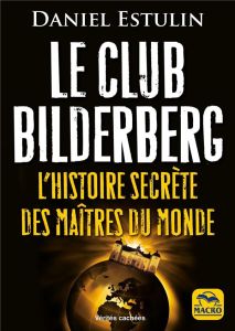 Le club Bilderberg. L'histoire secrète des maîtres du monde - Estulin Daniel