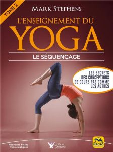 L'enseignement du yoga. Tome 2, Comment organiser le séquençage des cours - Stephens Mark - Magnan Olivier