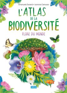 L'Atlas de la biodiversité. Flore du monde - Durand Emanuela - Camusso Leonora - Nédélec-Courtè