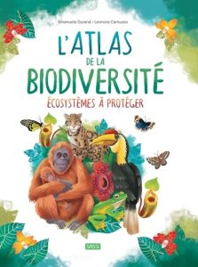 L'Atlas de la biodiversité. Ecosystèmes à protéger, Edition 2023 - Camusso Leonora - Durand Emanuela - Nédélec-Courtè