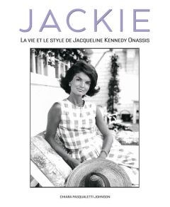 Jackie. La vie et le style de Jacqueline Kennedy Onassis - Pasqualetti Johnson Chiara - Peras Emmanuelle