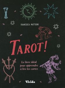 Tarot ! Le livre idéal pour apprendre à lire les cartes - Matteoni Francesca - Breffort Cécile