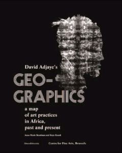 Geo-graphics. A map of art practices in Africa, past and present - Adjaye David - Bouttiaux Anne-Marie - Kouoh Koyo