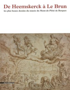 De Heemskerck à Le Brun. Les plus beaux dessins du musée du Mont-de-Piété de Bergues - Descamps Patrick - Rosenberg Pierre