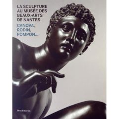 La sculpture au musée des Beaux-Arts de Nantes. Canova, Rodin, Pompon... - Sciama Cyrille - Papet Edouard