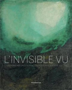 L'invisible vu. Les peintres abstraits du musée des Beaux-Arts de Rouen, 1937-1997 - Decron Benoît - Laouès Corinne - Perrin Romain - S