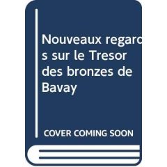 Nouveaux regards sur le trésor des bronzes de Bavay - Chavagnac Laure de - Mille Benoît